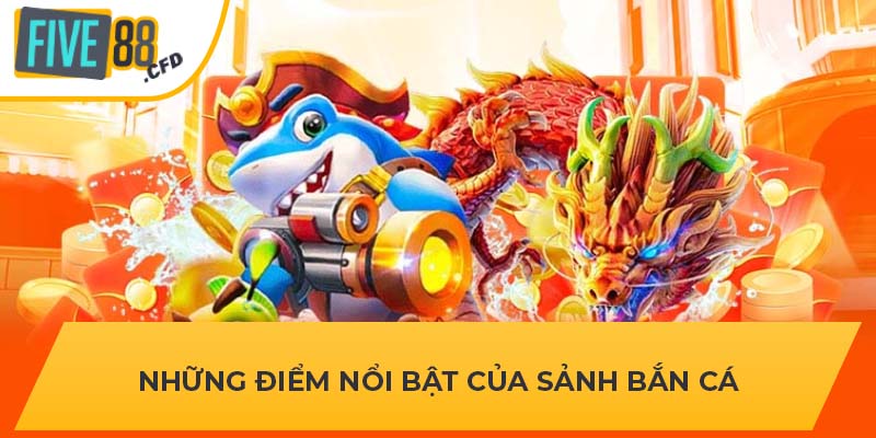 Những điểm nổi bật của sảnh bắn cá