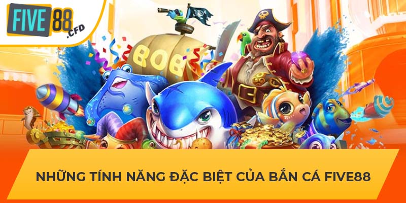 Những tính năng đặc biệt của bắn cá FIVE88