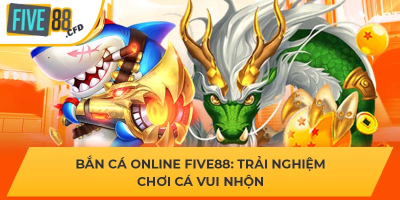 Bắn Cá Online FIVE88 - Trải Nghiệm Chơi Cá Vui Nhộn