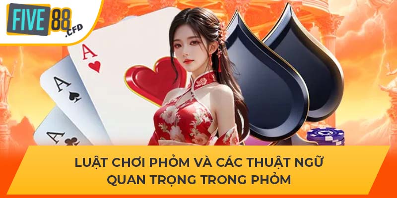 Luật chơi Phỏm và các thuật ngữ quan trọng trong Phỏm