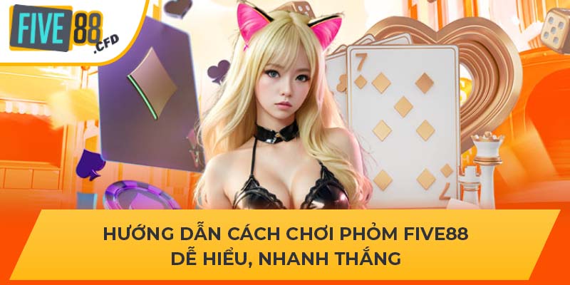 Hướng Dẫn Cách Chơi Phỏm Five88 Dễ Hiểu, Nhanh Thắng