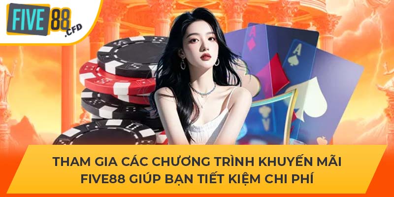 Tham gia các chương trình khuyến mãi five88 giúp bạn tiết kiệm chi phí