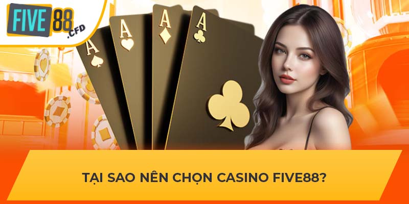 Tại sao nên chọn Casino FIVE88?