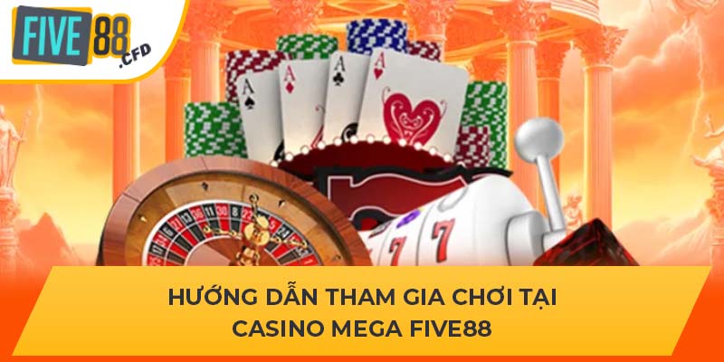 Hướng dẫn tham gia chơi tại Casino Mega FIVE88