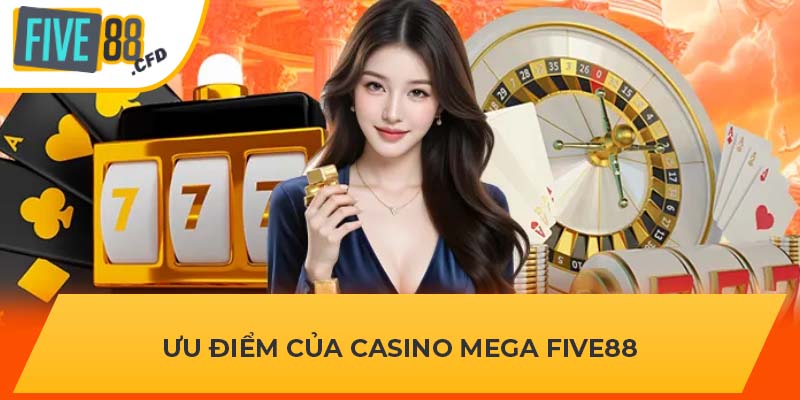 Ưu điểm của Casino Mega FIVE88