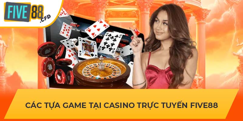 Các tựa game tại casino trực tuyến FIVE88