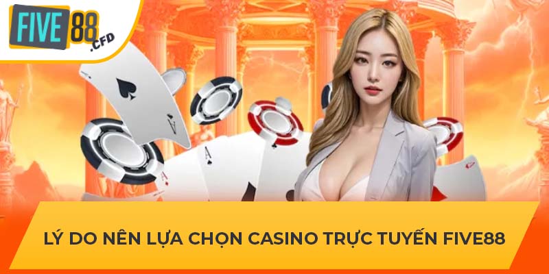 Lý do nên lựa chọn casino trực tuyến FIVE88