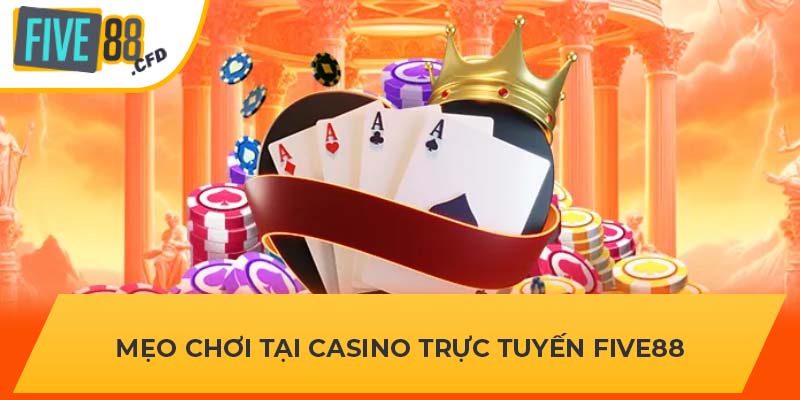 Mẹo chơi tại casino trực tuyến FIVE88