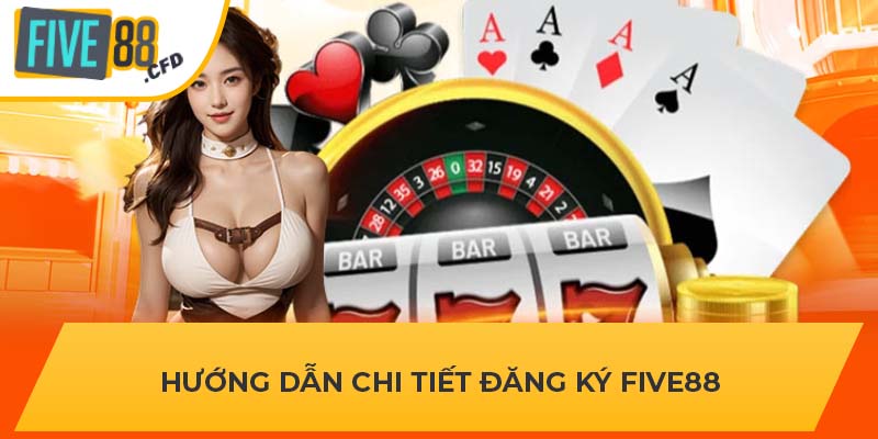 Hướng dẫn chi tiết đăng ký FIVE88