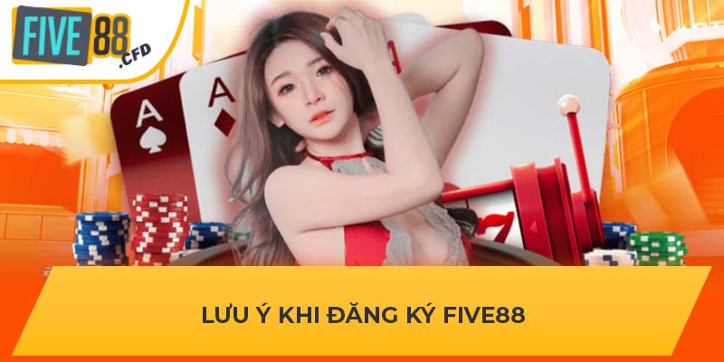 Lưu ý khi đăng ký FIVE88