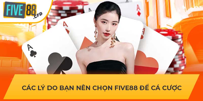 Các lý do bạn nên chọn FIVE88 để cá cược