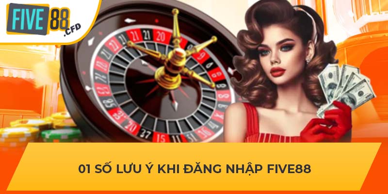 01 số lưu ý khi đăng nhập FIVE88