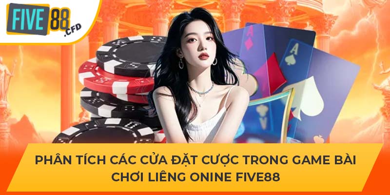 Phân tích các cửa đặt cược trong game bài chơi liêng online Five88