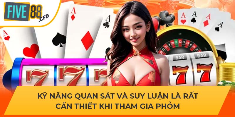 Kỹ năng quan sát và suy luận là rất cần thiết khi tham gia Phỏm