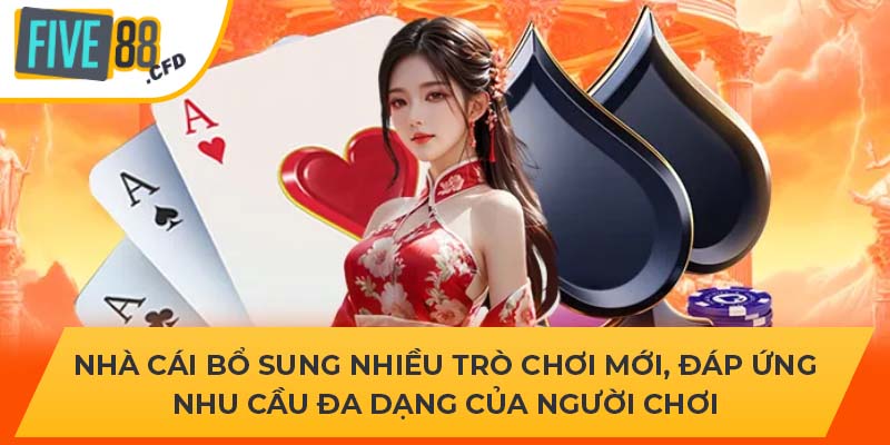 Nhà cái bổ sung nhiều trò chơi mới, đáp ứng nhu cầu đa dạng của người chơi