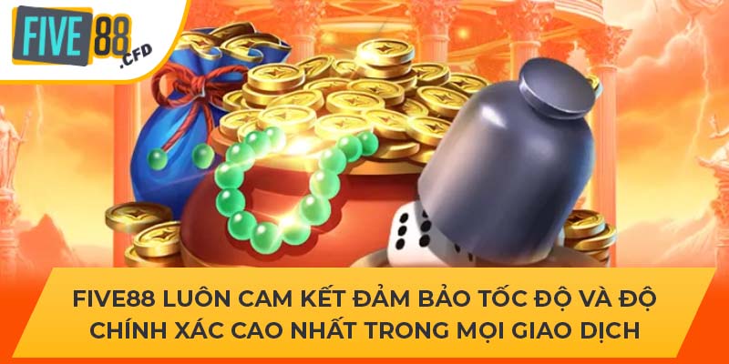 Five88 luôn cam kết đảm bảo tốc độ và độ chính xác cao nhất trong mọi giao dịch