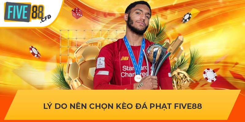 Lý do nên chọn kèo đá phạt FIVE88