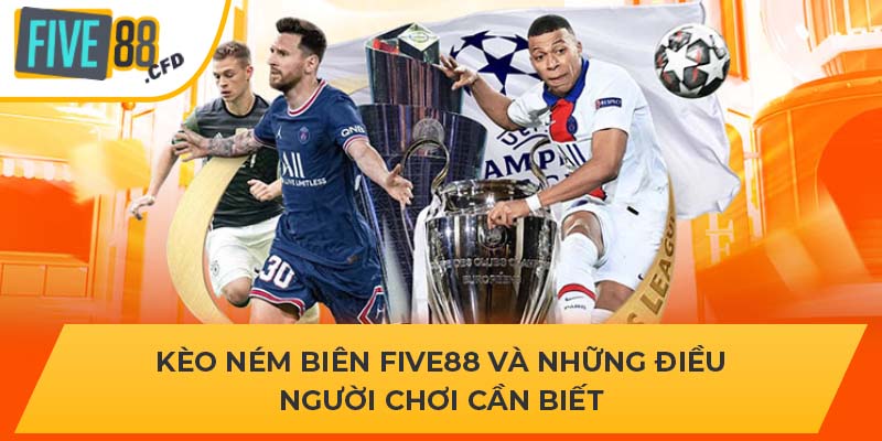 Kèo Ném Biên FIVE88 Và Những Điều Người Chơi Cần Biết