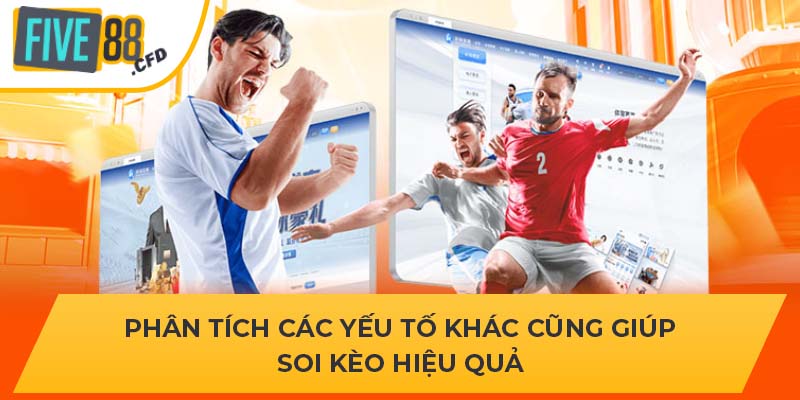 Phân tích các yếu tố khác cũng giúp soi kèo hiệu quả