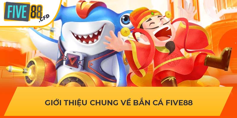 Giới thiệu chung về bắn cá five88