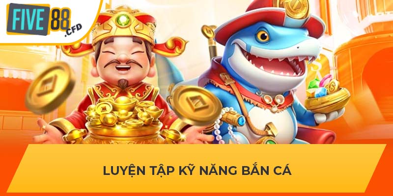 Luyện tập kỹ năng bắn cá