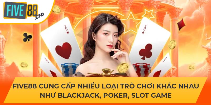 Five88 cung cấp nhiều loại trò chơi khác nhau như blackjack, poker, slot game