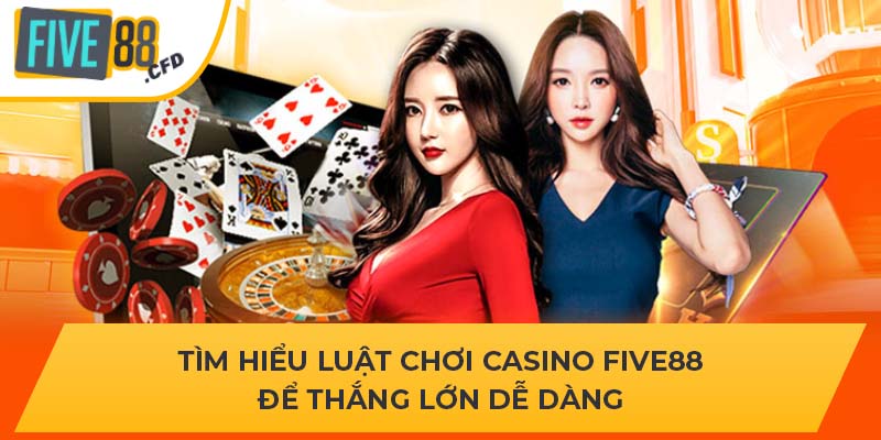 Tìm Hiểu Luật Chơi Casino Five88 Để Thắng Lớn Dễ Dàng