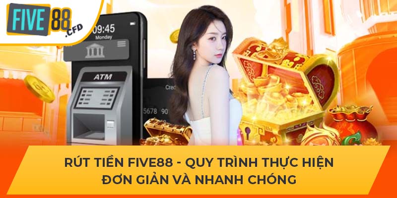 Rút Tiền Five88 - Quy Trình Thực Hiện Đơn Giản Và Nhanh Chóng