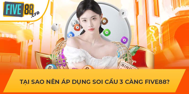 Tại sao nên áp dụng soi cầu 3 càng FIVE88?