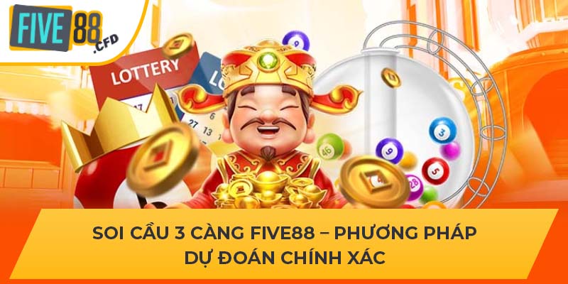 Soi Cầu 3 Càng FIVE88 – Phương Pháp Dự Đoán Chính Xác