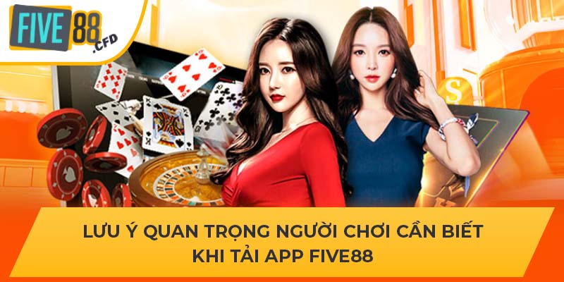 Lưu ý quan trọng người chơi cần biết khi tải app Five88