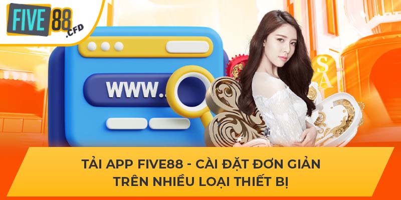 Tải App Five88 - Cài Đặt Đơn Giản Trên Nhiều Loại Thiết Bị