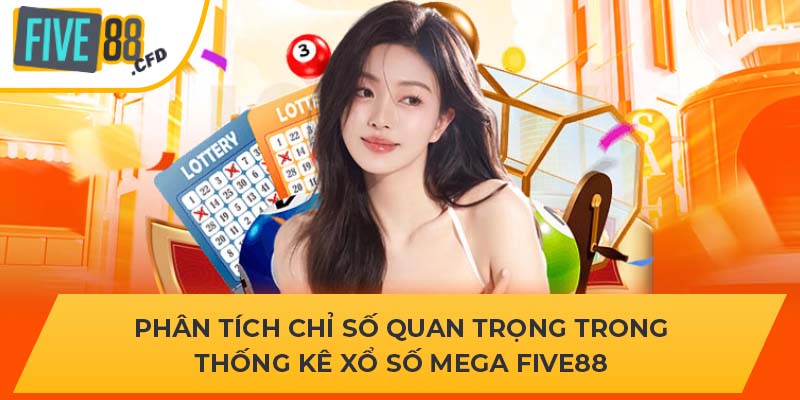 Phân tích chỉ số quan trọng trong thống kê xổ số mega FIVE88