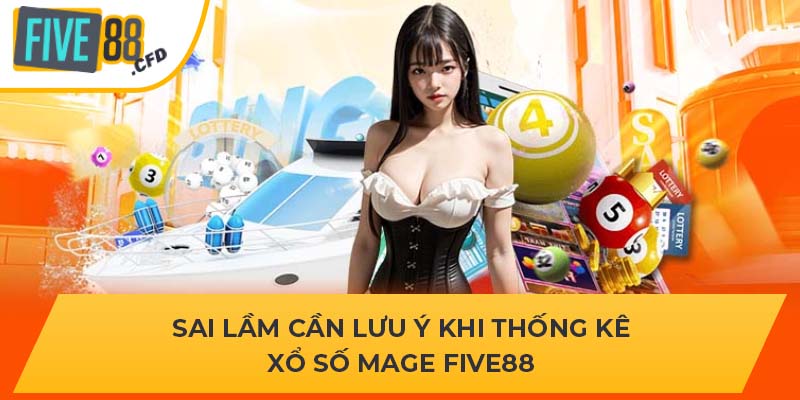 Sai lầm cần lưu ý khi thống kê xổ số mage FIVE88