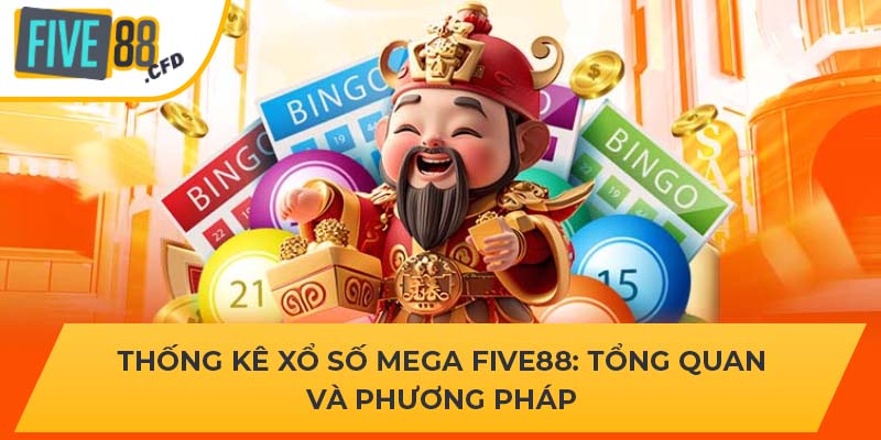 Thống Kê Xổ Số Mega FIVE88 - Tổng Quan Và Phương Pháp