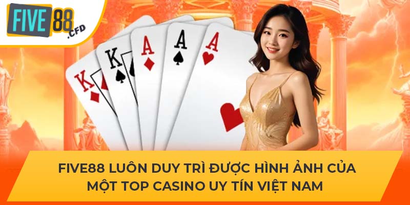 Five88 luôn duy trì được hình ảnh của một top casino uy tín việt nam