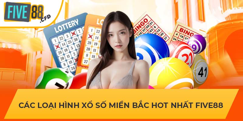 Các loại hình xổ số Miền Bắc hot nhất FIVE88 