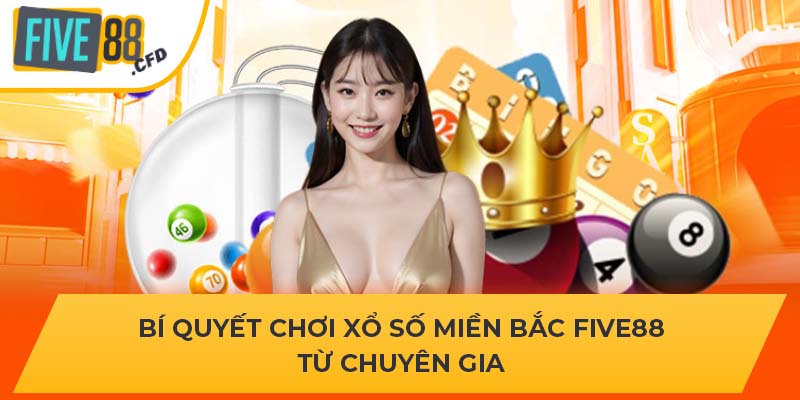 Bí quyết chơi xổ số Miền Bắc FIVE88 từ chuyên gia