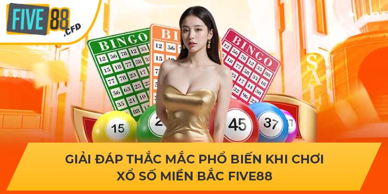 Giải đáp thắc mắc phổ biến khi chơi xổ số Miền Bắc FIVE88