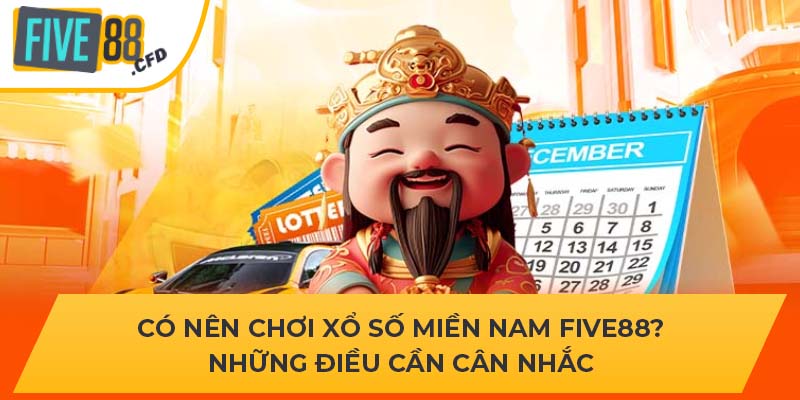 Có Nên Chơi Xổ Số Miền Nam Five88? Những Điều Cần Cân Nhắc.