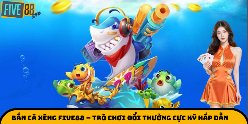 Bắn Cá Xèng Five88