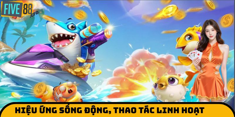 Hiệu ứng sống động, thao tác linh hoạt