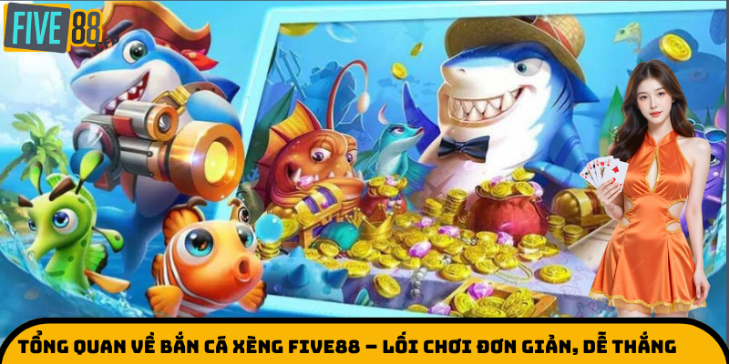 Tổng quan về bắn cá xèng five88